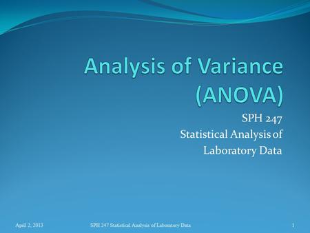 SPH 247 Statistical Analysis of Laboratory Data 1April 2, 2013SPH 247 Statistical Analysis of Laboratory Data.