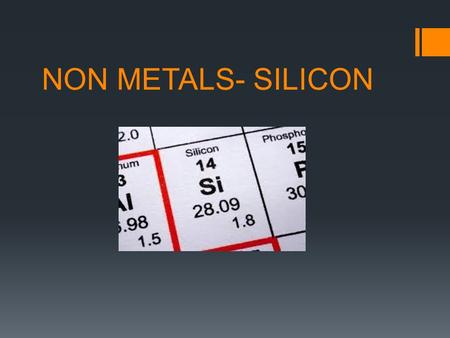 NON METALS- SILICON.