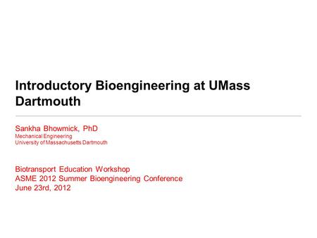 Introductory Bioengineering at UMass Dartmouth Sankha Bhowmick, PhD Mechanical Engineering University of Massachusetts Dartmouth Biotransport Education.