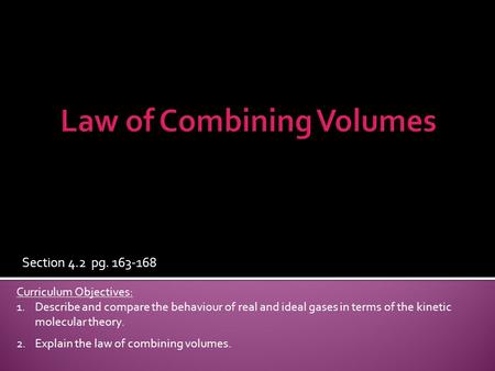 Section 4.2 pg. 163-168 Curriculum Objectives: 1.Describe and compare the behaviour of real and ideal gases in terms of the kinetic molecular theory. 2.Explain.