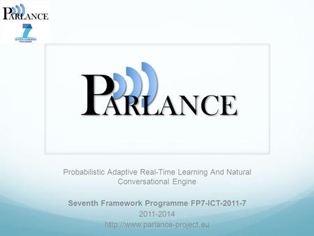 Probabilistic Adaptive Real-Time Learning And Natural Conversational Engine Seventh Framework Programme FP7-ICT-2011-7 2011-2014