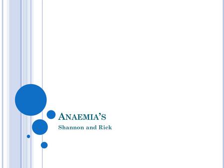 A NAEMIA ’ S Shannon and Rick. A NAEMIA A Hb deficit of whole-body circulating blood volume Dependant on age and gender Creates the risk of tissue hypoxia.