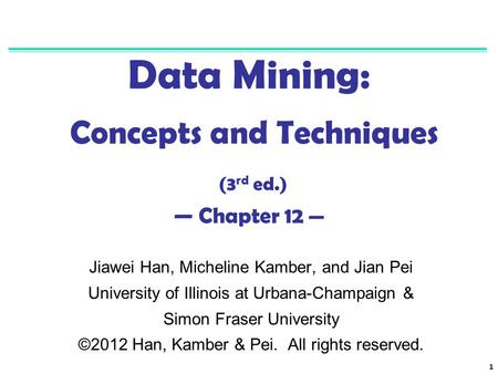 Data Mining: Concepts and Techniques (3rd ed.) — Chapter 12 —