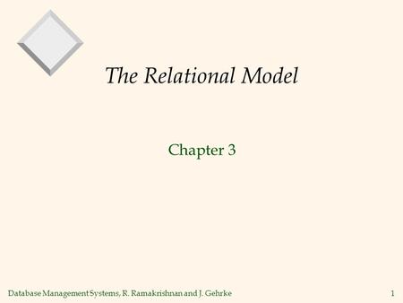 Database Management Systems, R. Ramakrishnan and J. Gehrke1 The Relational Model Chapter 3.