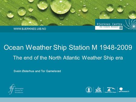 Ocean Weather Ship Station M 1948-2009 The end of the North Atlantic Weather Ship era Svein Østerhus and Tor Gamelsrød WWW.BJERKNES.UIB.NO.