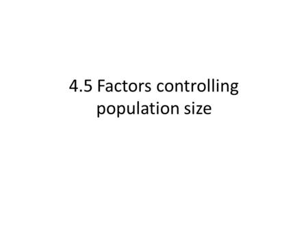 4.5 Factors controlling population size. “Ecosystems are dynamic and subject to change”