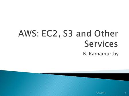 B. Ramamurthy 4/17/20151. Overview of EC2 Components (fig. 2.1) 10..* 1 1 1 1 4/17/20152.