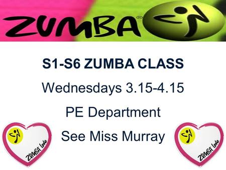 S1-S6 ZUMBA CLASS Wednesdays 3.15-4.15 PE Department See Miss Murray.