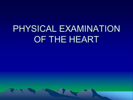 PHYSICAL EXAMINATION OF THE HEART