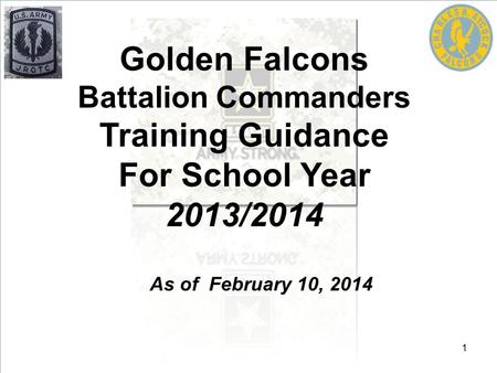 Golden Falcons Battalion Commanders Training Guidance For School Year 2013/2014 As of February 10, 2014.