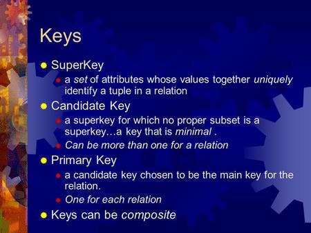 Keys  SuperKey  a set of attributes whose values together uniquely identify a tuple in a relation  Candidate Key  a superkey for which no proper subset.