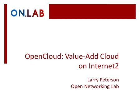 OpenCloud: Value-Add Cloud on Internet2 Larry Peterson Open Networking Lab.