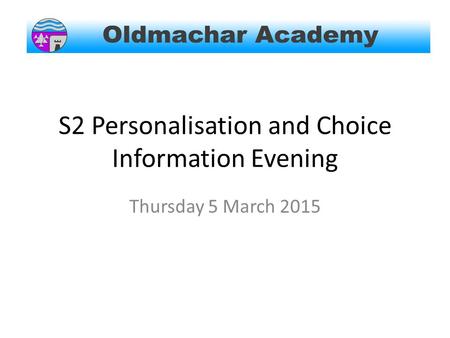 S2 Personalisation and Choice Information Evening Thursday 5 March 2015.