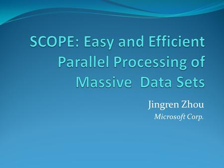 Jingren Zhou Microsoft Corp.. Large-scale Distributed Computing Large data centers (x1000 machines): storage and computation Key technology for search.