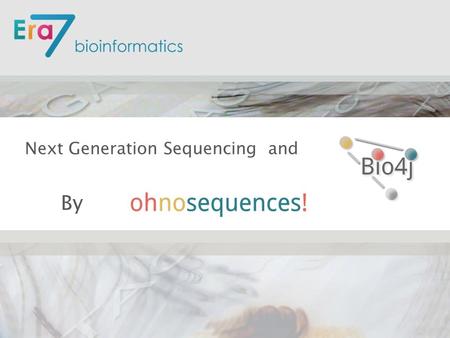 Next Generation Sequencing and By. www.era7bioinformatics.com The world wide sequencing capacity exceeds 14Ptb 4 years = Bioinformatics is The Largest.