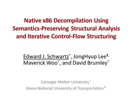 Native x86 Decompilation Using Semantics-Preserving Structural Analysis and Iterative Control-Flow Structuring Edward J. Schwartz *, JongHyup Lee ✝, Maverick.