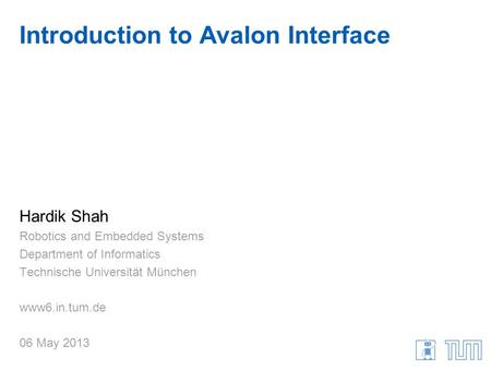 Introduction to Avalon Interface Hardik Shah Robotics and Embedded Systems Department of Informatics Technische Universität München www6.in.tum.de 06 May.