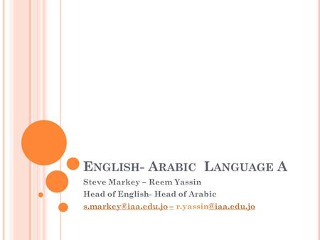 E NGLISH - A RABIC L ANGUAGE A Steve Markey – Reem Yassin Head of English- Head of Arabic –