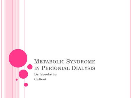 M ETABOLIC S YNDROME IN P ERIONIAL D IALYSIS Dr. Sreelatha Calicut.