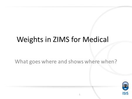 Weights in ZIMS for Medical What goes where and shows where when? 1.