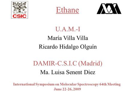 Ethane International Symposium on Molecular Spectroscopy 64th Meeting June 22-26, 2009 U.A.M.-I María Villa Villa Ricardo Hidalgo Olguín DAMIR-C.S.I.C.