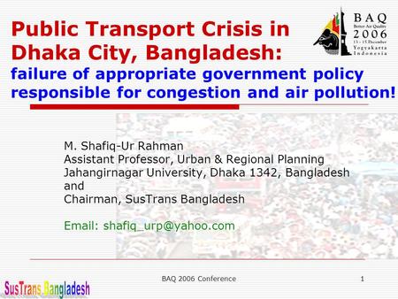 Public Transport Crisis in Dhaka City, Bangladesh: failure of appropriate government policy responsible for congestion and air pollution! M. Shafiq-Ur.