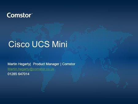 Cisco UCS Mini Martin Hegarty| Product Manager | Comstor