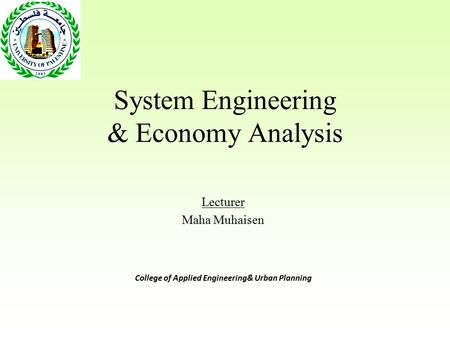 System Engineering & Economy Analysis Lecturer Maha Muhaisen College of Applied Engineering& Urban Planning.