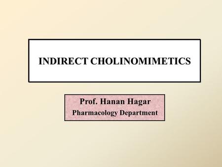 INDIRECT CHOLINOMIMETICS Pharmacology Department