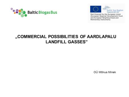 Www.balticbiogasbus.eu1 OÜ Mõnus Minek „COMMERCIAL POSSIBILITIES OF AARDLAPALU LANDFILL GASSES”