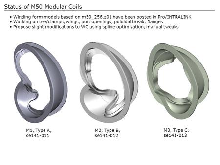 Status of M50 Modular Coils Winding form models based on m50_256.z01 have been posted in Pro/INTRALINK Working on tee/clamps, wings, port openings, poloidal.