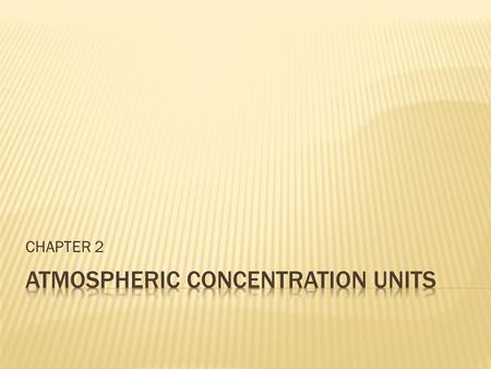 CHAPTER 2.  Quantity of matter in an object.  Default SI unit is kilograms (kg)  Other units  Miligrams, micrograms, nanograms (atmospheric concentrations)