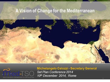 A Vision of Change for the Mediterranean Michelangelo Celozzi - Secretary General Set Plan Conference 2014 10 th December 2014, Rome 1.