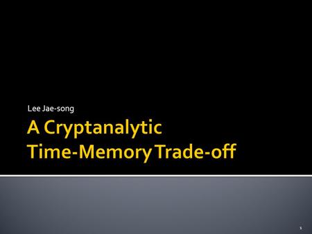 Lee Jae-song 1.  How to cryptanalysis DES?  C = E K (P)  E is DES encryption funtion  K is a key, 56-bit.  P is a plaintext, C is a ciphertext, both.