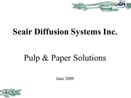 1 Seair Diffusion Systems Inc. Pulp & Paper Solutions June 2009.