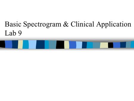 Basic Spectrogram & Clinical Application Lab 9. Spectrographic Features of Vowels n 1st formant carries much information about manner of articulation.