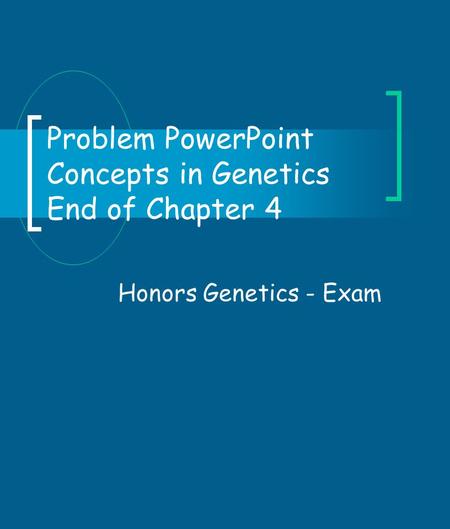 Problem PowerPoint Concepts in Genetics End of Chapter 4