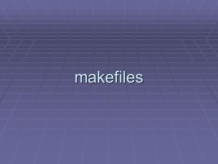Makefiles. makefiles Problem: You are working on one part of a large programming project (e. g., MS Word).  It consists of hundreds of individual.c files.