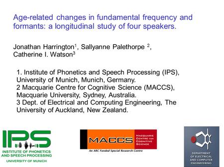 Age-related changes in fundamental frequency and formants: a longitudinal study of four speakers. Jonathan Harrington 1, Sallyanne Palethorpe 2, Catherine.