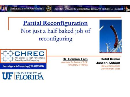 Reconfigurable Computing (EEL4930/5934) Partial Reconfiguration Not just a half baked job of reconfiguring Rohit Kumar Joseph Antoon Research Students.