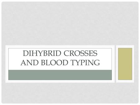 Dihybrid Crosses and Blood Typing