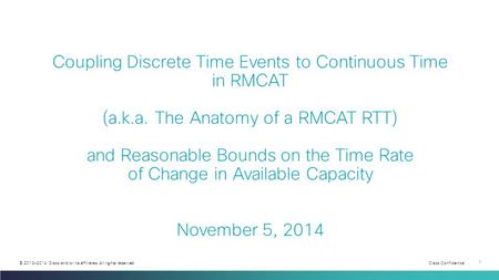 Cisco Confidential 1 © 2013-2014 Cisco and/or its affiliates. All rights reserved. Coupling Discrete Time Events to Continuous Time in RMCAT (a.k.a. The.