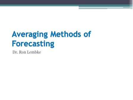 Dr. Ron Lembke. All-Time Average To forecast next period, take the average of all previous periods Advantages: Simple to use Disadvantages: Ends up with.