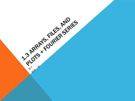 1.3 ARRAYS, FILES, AND PLOTS + FOURIER SERIES BY MR. Q.