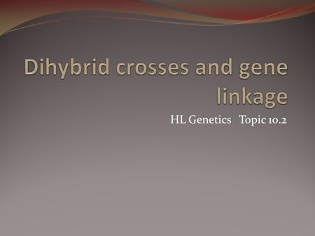 Dihybrid crosses and gene linkage