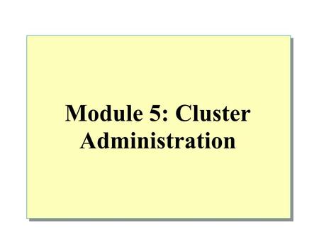 Module 5: Cluster Administration. Overview Administration Tools Configuring the Cluster Properties Creating a Group Creating a Cluster Resource Failover.