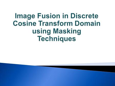  Image fusion  Fusion techniques  Literature survey  Proposed techniques  Mask I. Rectangular mask II. Triangular mask III. Fan shaped mask IV. Strip.