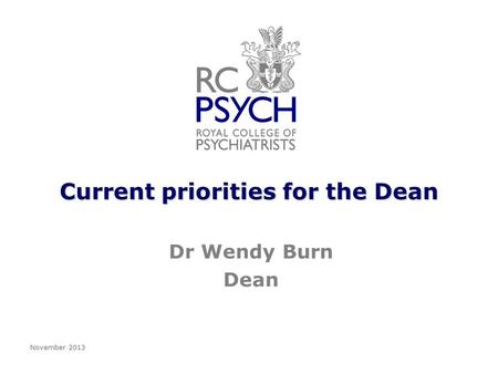 Current priorities for the Dean Dr Wendy Burn Dean November 2013.