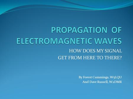 HOW DOES MY SIGNAL GET FROM HERE TO THERE? By Forest Cummings, W5LQU And Dave Russell, W2DMR.