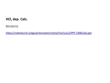 HCl, dep. Calc. E0,V10,V11 https://notendur.hi.is/agust/rannsoknir/rempi/hcl/July12/PPT-130812ak.ppt.